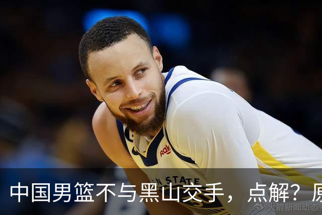 中国男篮不与黑山交手，点解？原因揭晓！