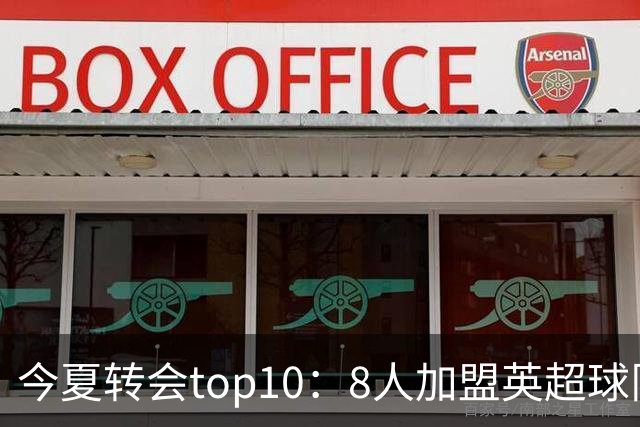 今夏转会top10：8人加盟英超球队，3人超1亿欧